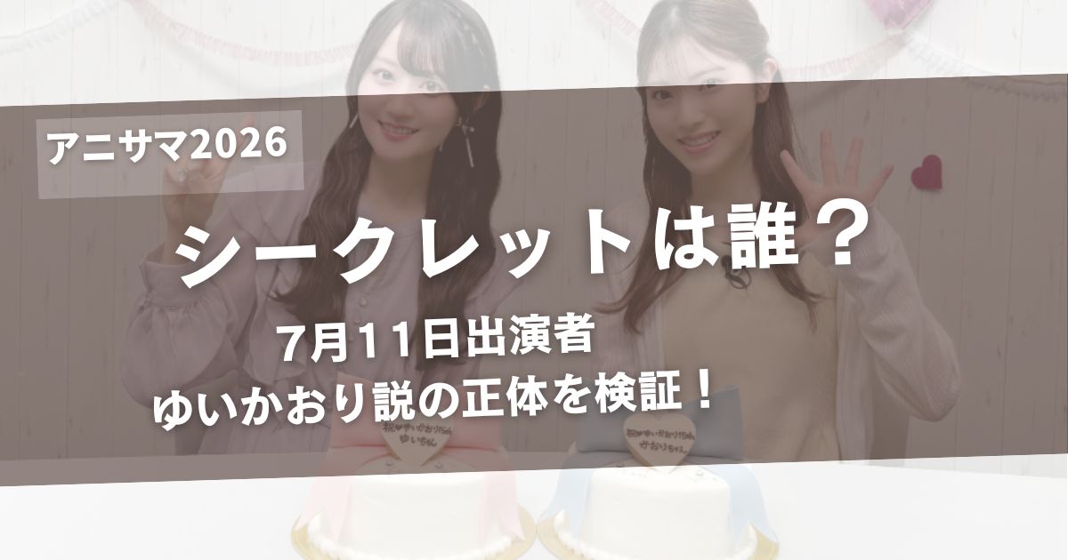 アニサマ2026シークレットはゆいかおり？7月11日出演者の正体を検証！アイキャッチ画像